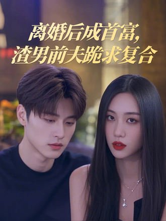 離婚後成首富，渣男前夫跪求複合
