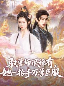 馭獸師很稀有，她一抬手萬獸臣服