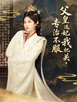 父皇選妃我把關，專治不服，莫觸龍鱗