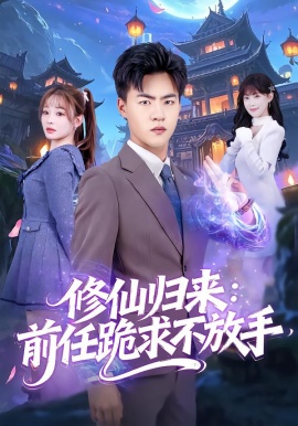 修仙歸來：前任跪求不放手 分手修仙後，前任追瘋了